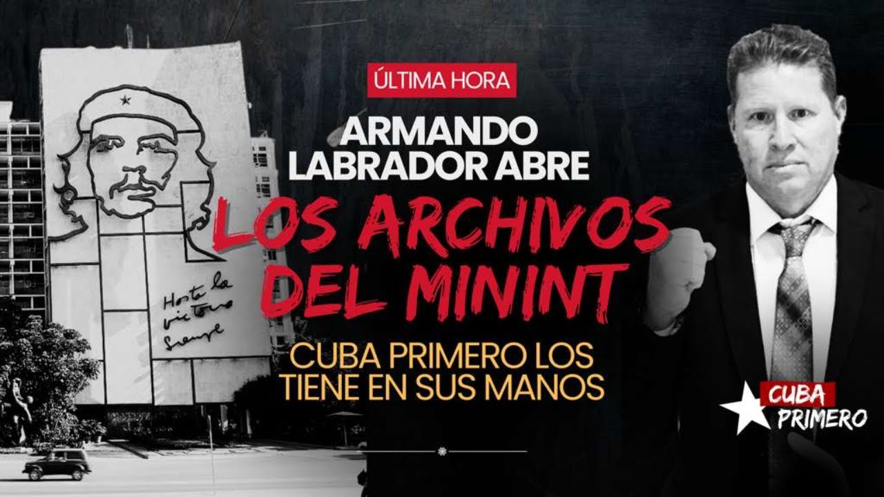 Armando Labrador abre los archivos del MININT: Cuba Primero los tiene en sus manos.