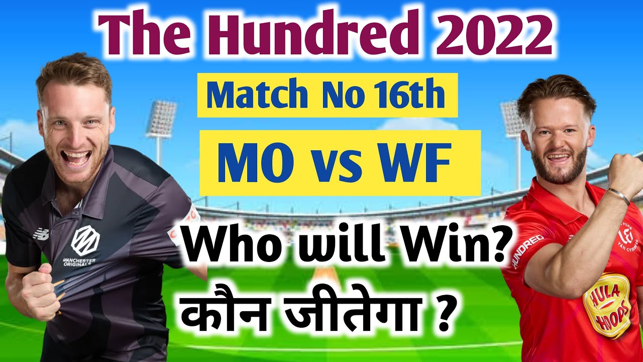 Manchester Originals vs Welsh Fire The Hundred 2022 16th Match Prediction 16 Aug| MCR vs WEF Preview