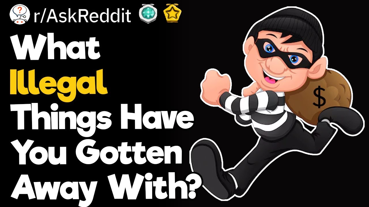 What Illegal Things Have You Gotten Away With?