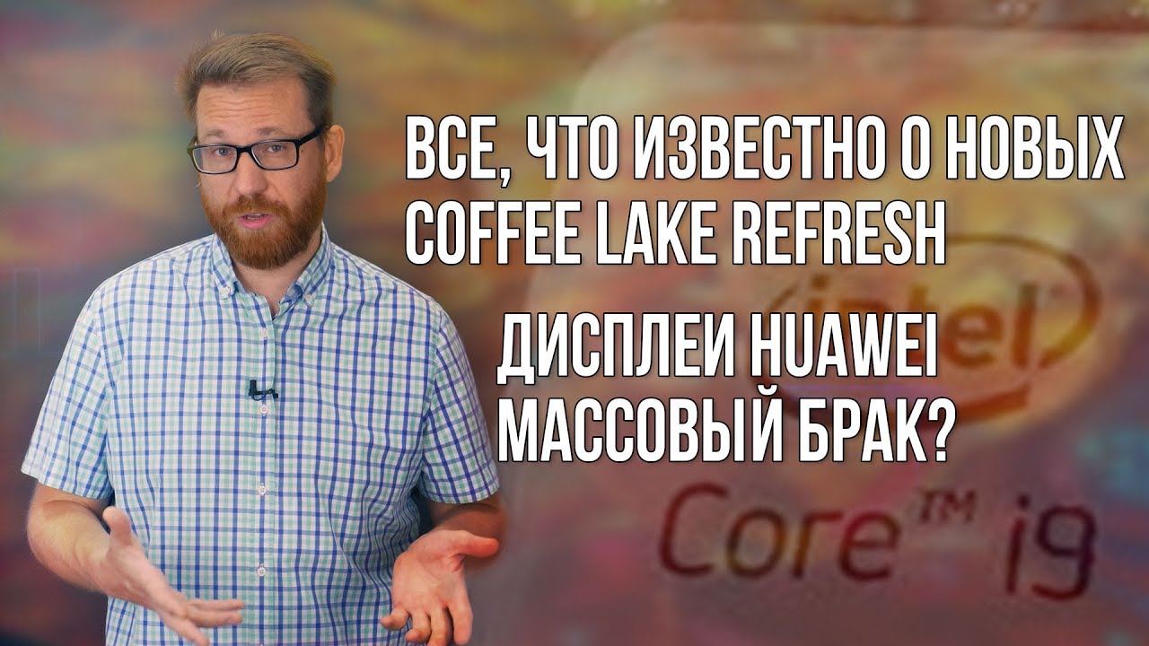 i9 и 5 ГГц из коробки: Поговорим о Coffee Lake Refresh и бракованных дисплеях.