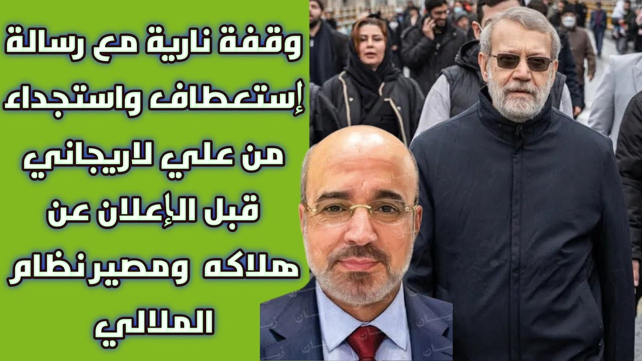 وقفة نارية مع رسالة إستعطاف واستجداء من علي لاريجاني قبل الإعلان عن هلاكه  ومصير نظام الملالي