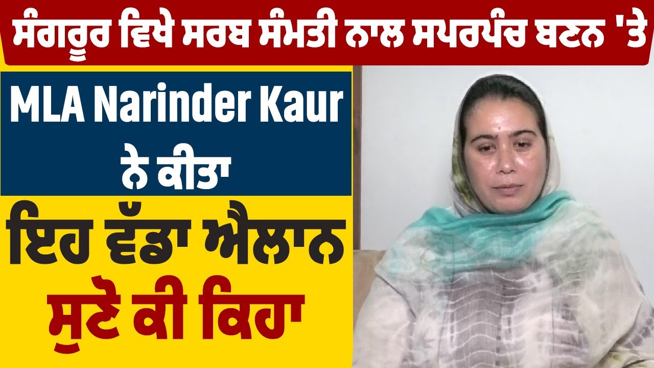 ਸੰਗਰੂਰ ਵਿਖੇ ਸਰਬ ਸੰਮਤੀ ਨਾਲ ਸਪਰਪੰਚ ਬਣਨ 'ਤੇ MLA Narinder Kaur ਨੇ ਕੀਤਾ ਇਹ ਵੱਡਾ ਐਲਾਨ, ਸੁਣੋ ਕੀ ਕਿਹਾ