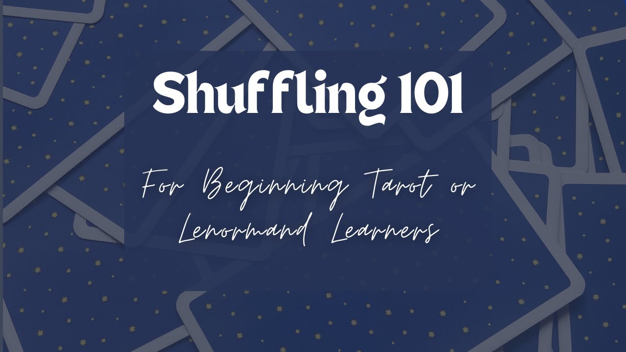 Shuffling 101: Techniques for Beginning Lenormand and Tarot Readers