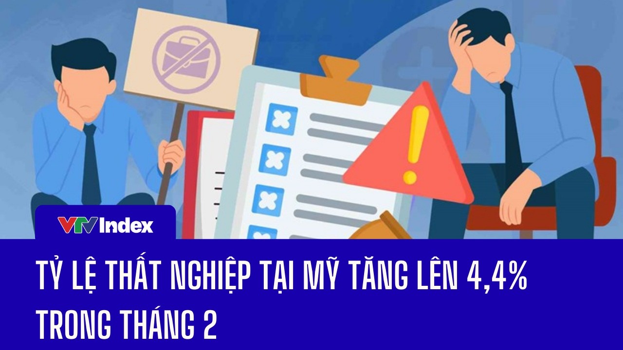 [TÀI CHÍNH KINH DOANH] Tỷ lệ thất nghiệp tại Mỹ tăng lên 4,4% trong tháng 2 | VTVIndex