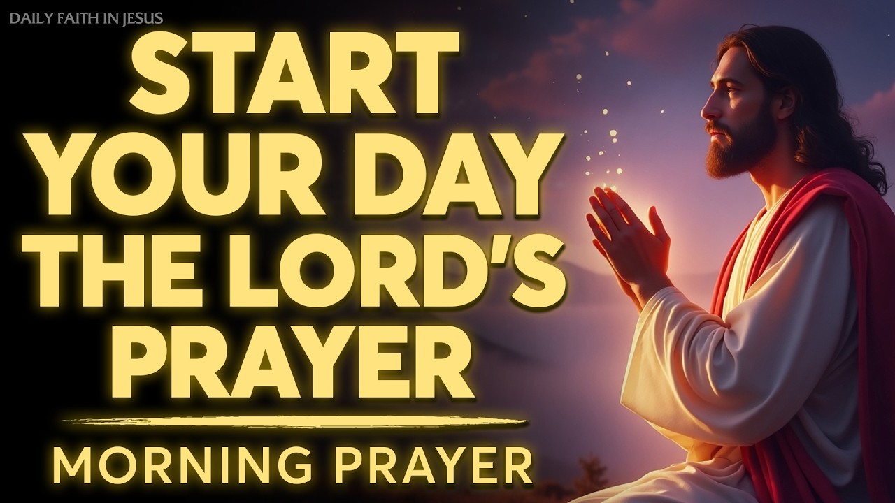 Morning Prayer With The LORD’S PRAYER | A POWERFUL PRAYER To Start Your Day In GOD’S PRESENCE