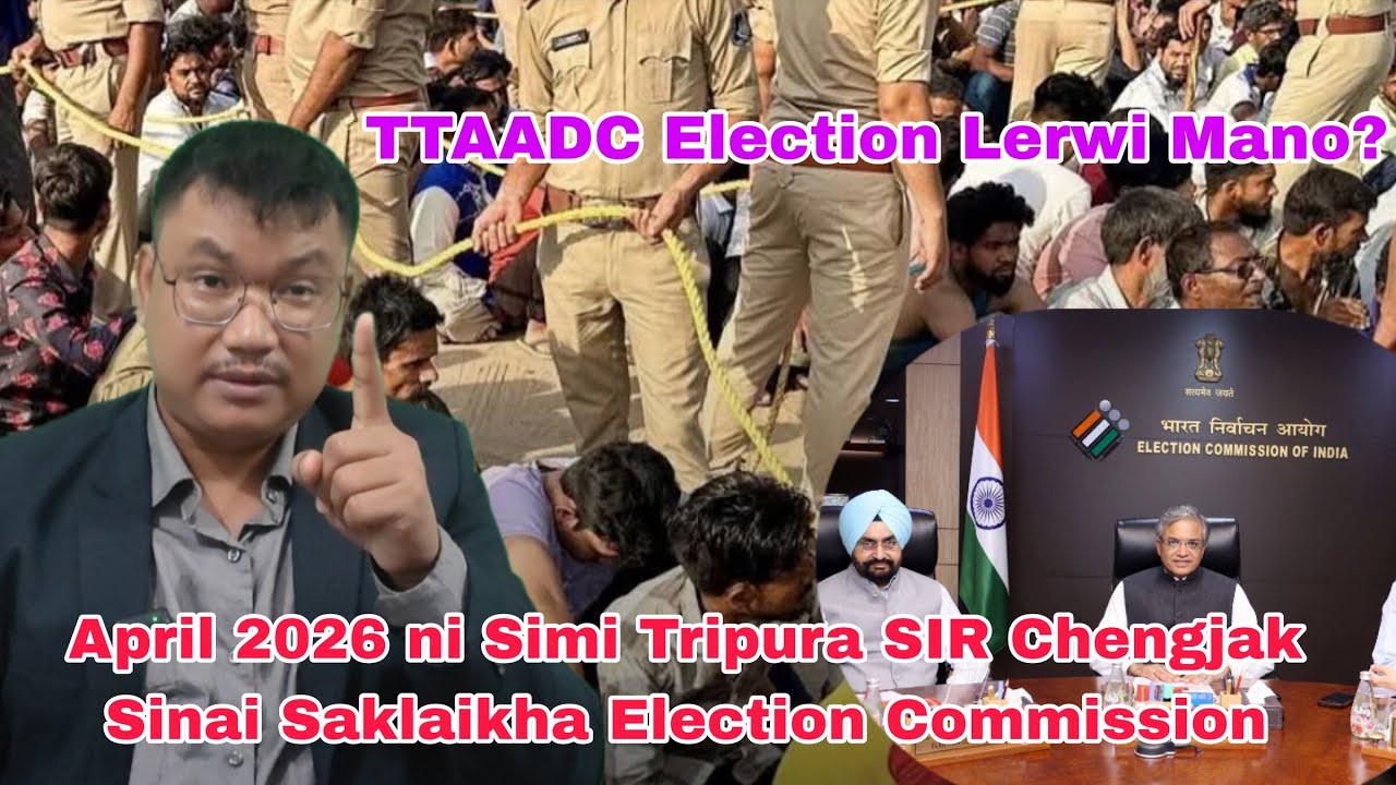 SIR o April 2026 ni simi Chengjak Sinai Tripura Hasteo Saklaikha | ADC Election Lerwi mano?