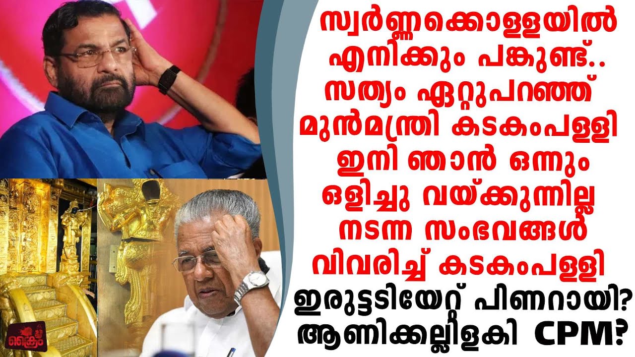 സ്വർണ്ണക്കൊള്ളയിൽ എനിക്കും പങ്കുണ്ട് സത്യം ഏറ്റുപറഞ്ഞു കടകംപള്ളി അടിയുലഞ്ഞ് CPM..