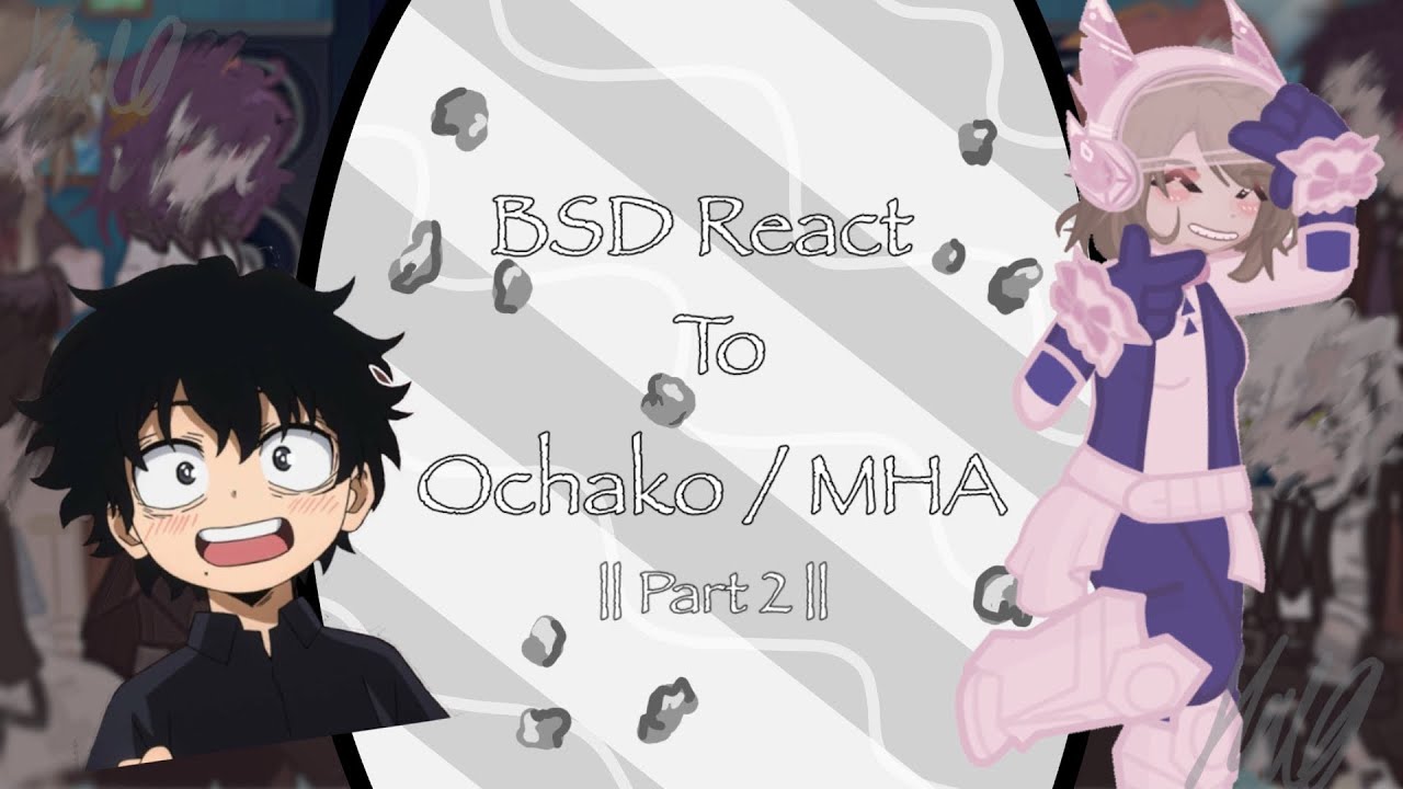 [ BSD React To MHA / Ochako As SKK’s Daughter! ]    |  Part 2  |  2x Speed  |  Discontinued!!