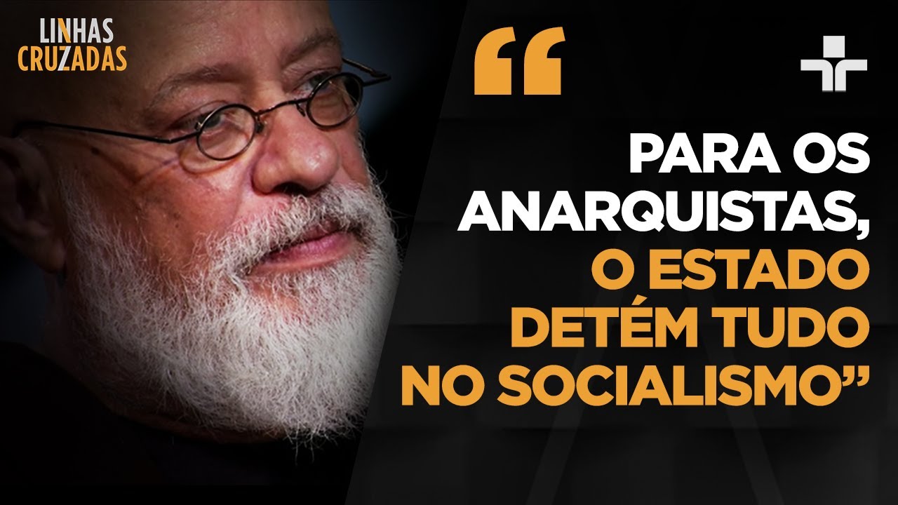 “O socialismo para os anarquistas só pode ser libertário”, explica Luiz Felipe Pondé