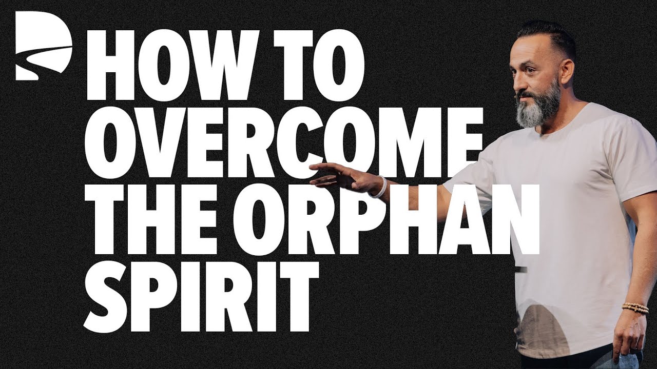 How to Overcome an Orphan Spirit
