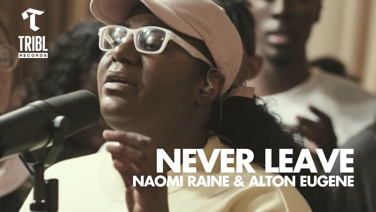 Never Leave (feat. Naomi Raine & Alton Eugene) - Maverick City | TRIBL