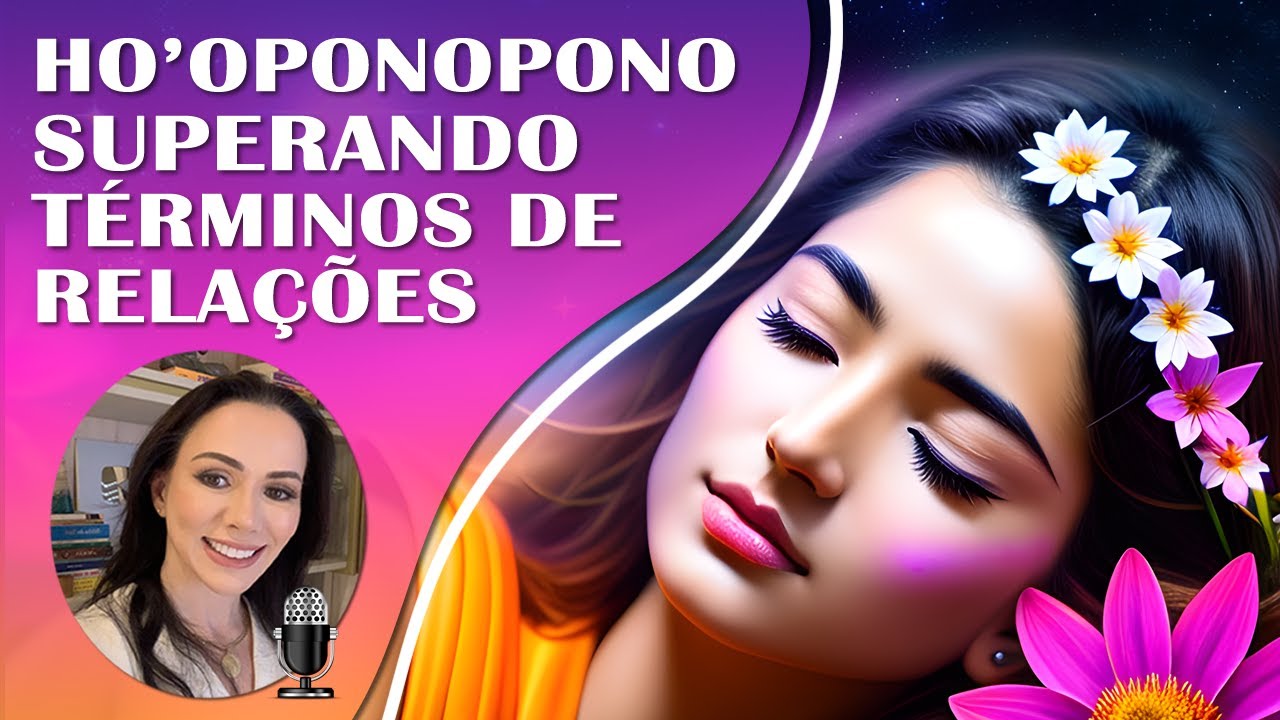 ✨ Superação de Término de Relacionamento e Finais de Ciclos | Ho'oponopono para Novos Inícios. 🌈