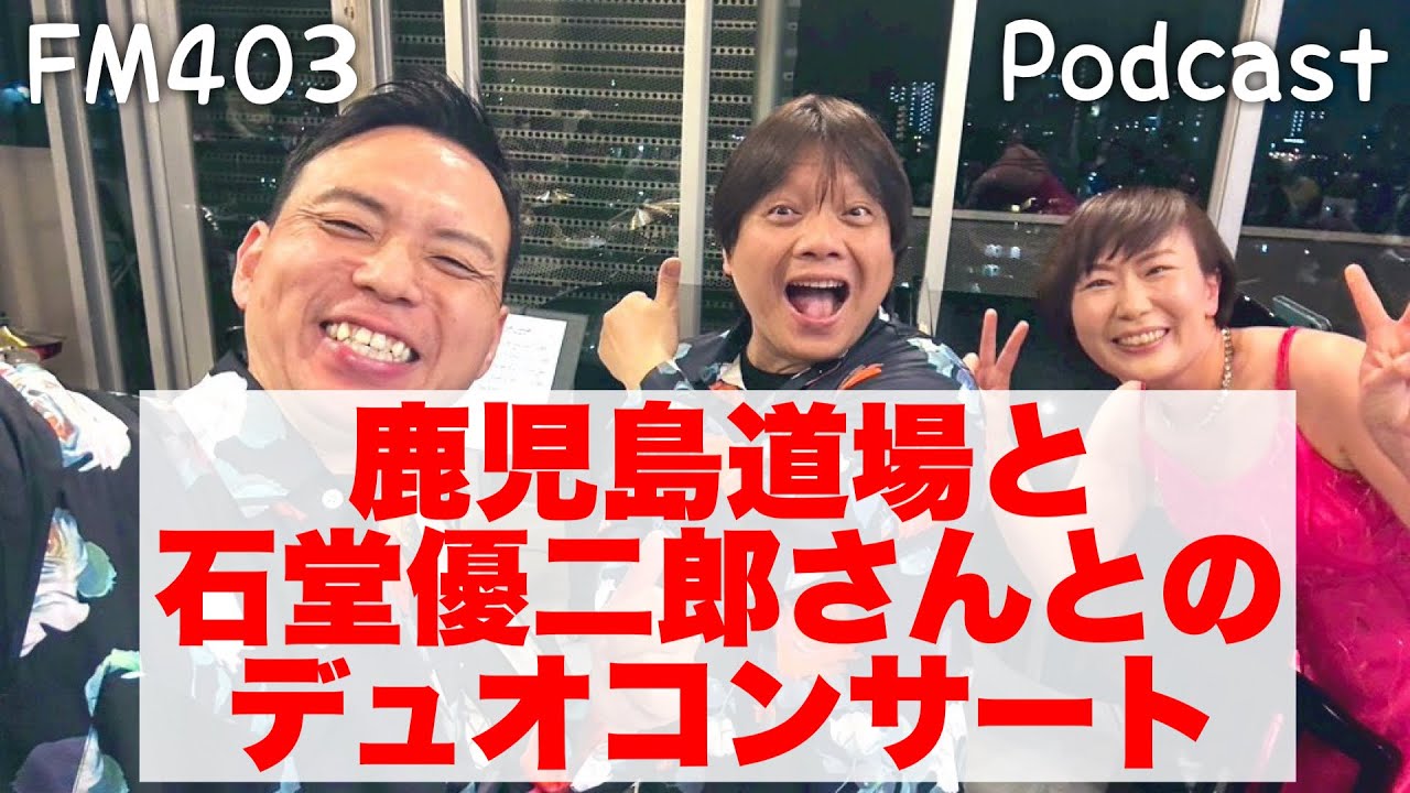【FM403】鹿児島道場＆石堂さんとのデュオコンサートを終えて 【Podcast】
