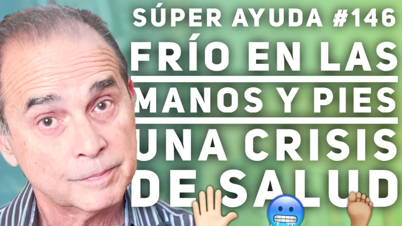 S&Uacute;PER AYUDA #146 Fr&iacute;o En Las Manos Y Pies Una Crisis De Salud