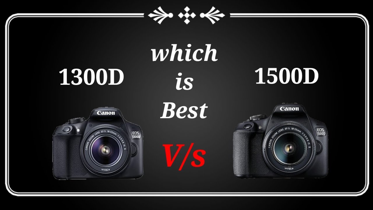 Canon 1300D Vs Canon 1500D Which is Better