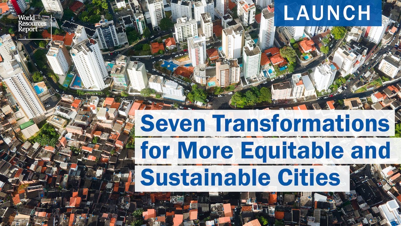 World Resources Report: Seven Transformations for More Equitable and Sustainable Cities