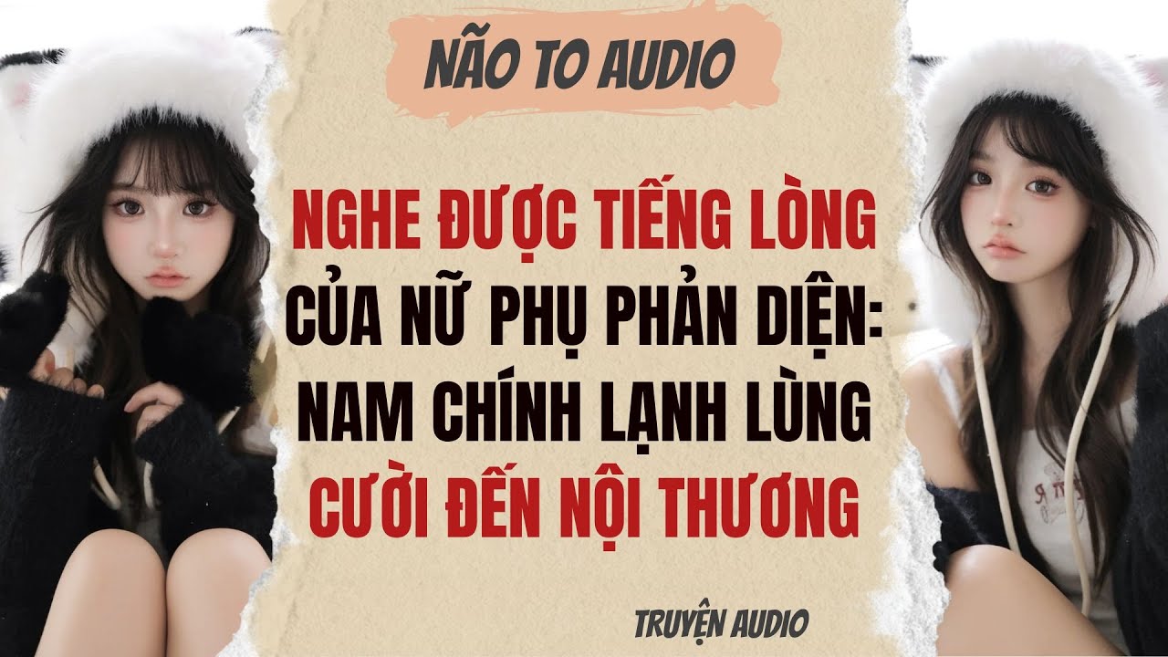 NGHE ĐƯỢC TIẾNG LÒNG CỦA NỮ PHỤ PHẢN DIỆN: NAM CHÍNH LẠNH LÙNG CƯỜI ĐẾN NỘI THƯƠNG | Truyện hay