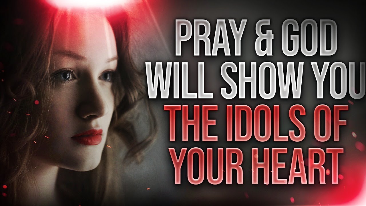 A Prayer To Remove The Spirit Of Idolatry In Your Life - Pray This Often