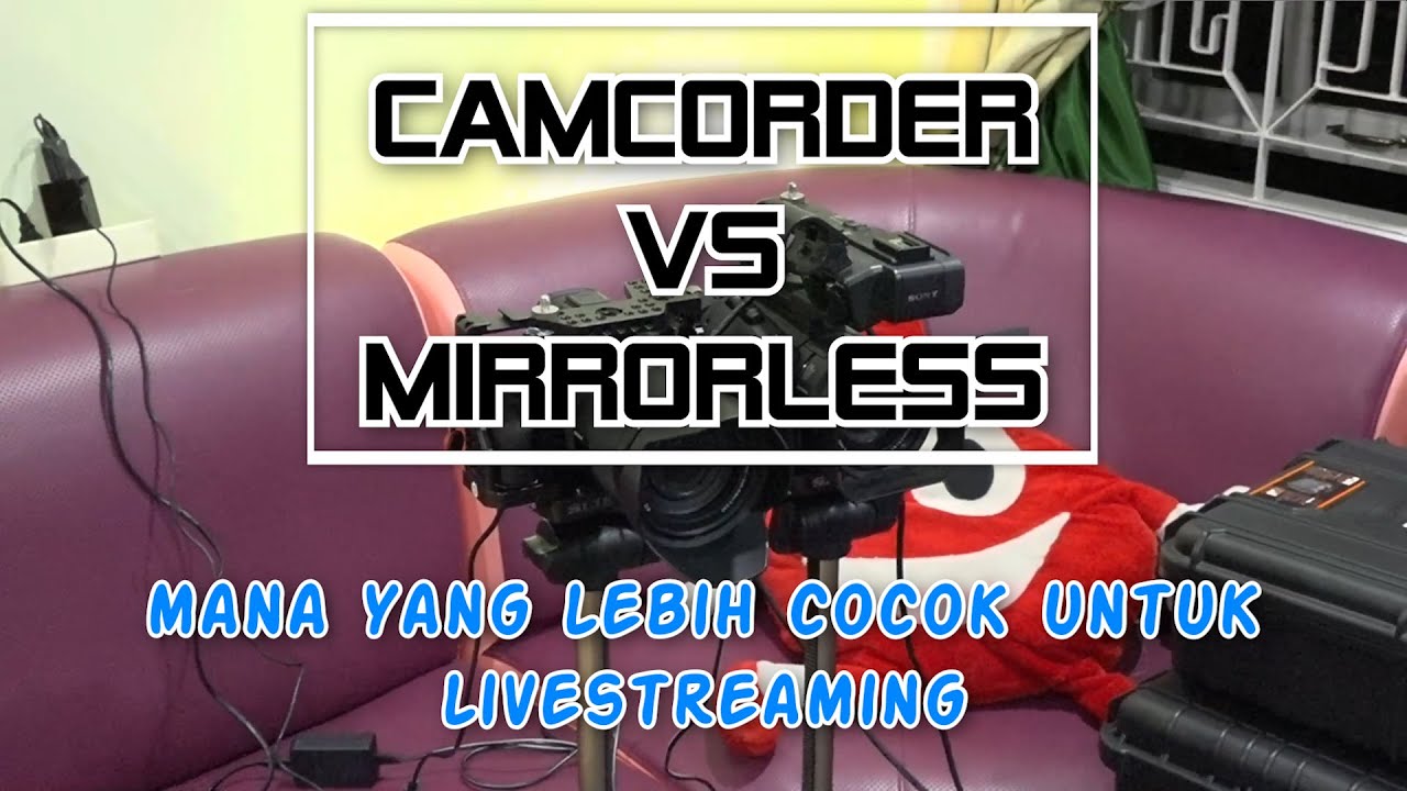 Camcorder VS mirrorless - mana yg lebih baik untuk livestreaming