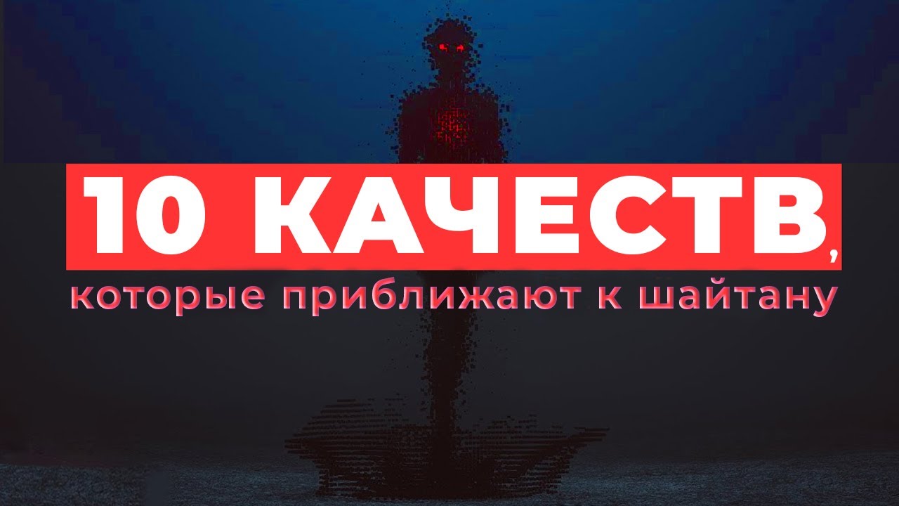 10 качеств, которые приближают вас К ШАЙТАНУ