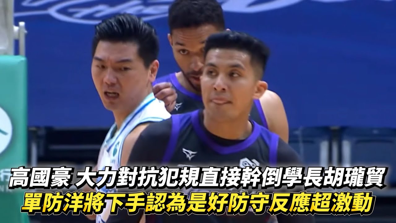 高國豪 大力對抗犯規直接幹倒學長胡瓏貿 單防洋將下手認為是好防守反應超激動 TPBL例行賽 新竹攻城獅 VS 高雄全家海神