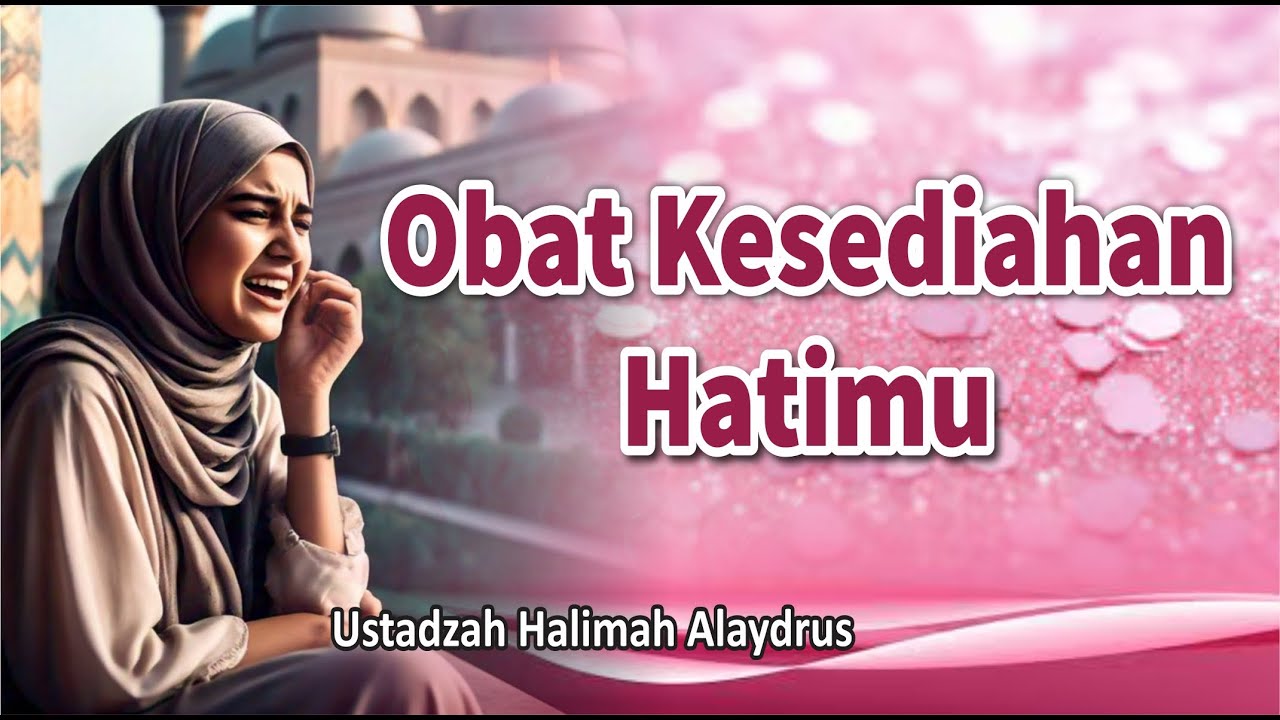 Obat Kesedihan Hatimu - Ustadzah Halimah Alaydrus