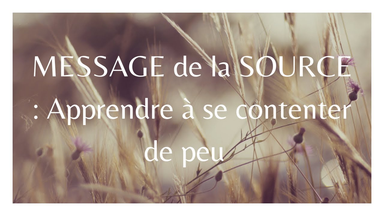 MESSAGE de la SOURCE : Apprendre &agrave; se contenter de peu