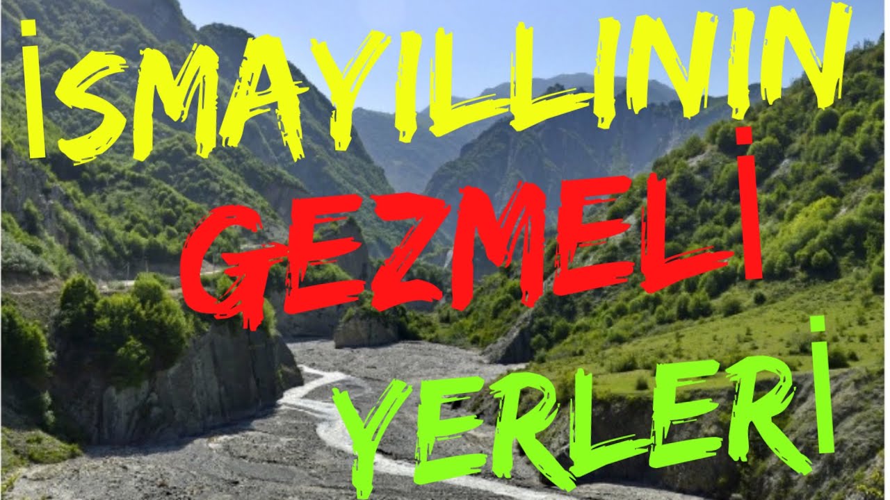 İsmayillida gezmeli gormeli yerler. İsmayıllıda harada gəzmək olar
