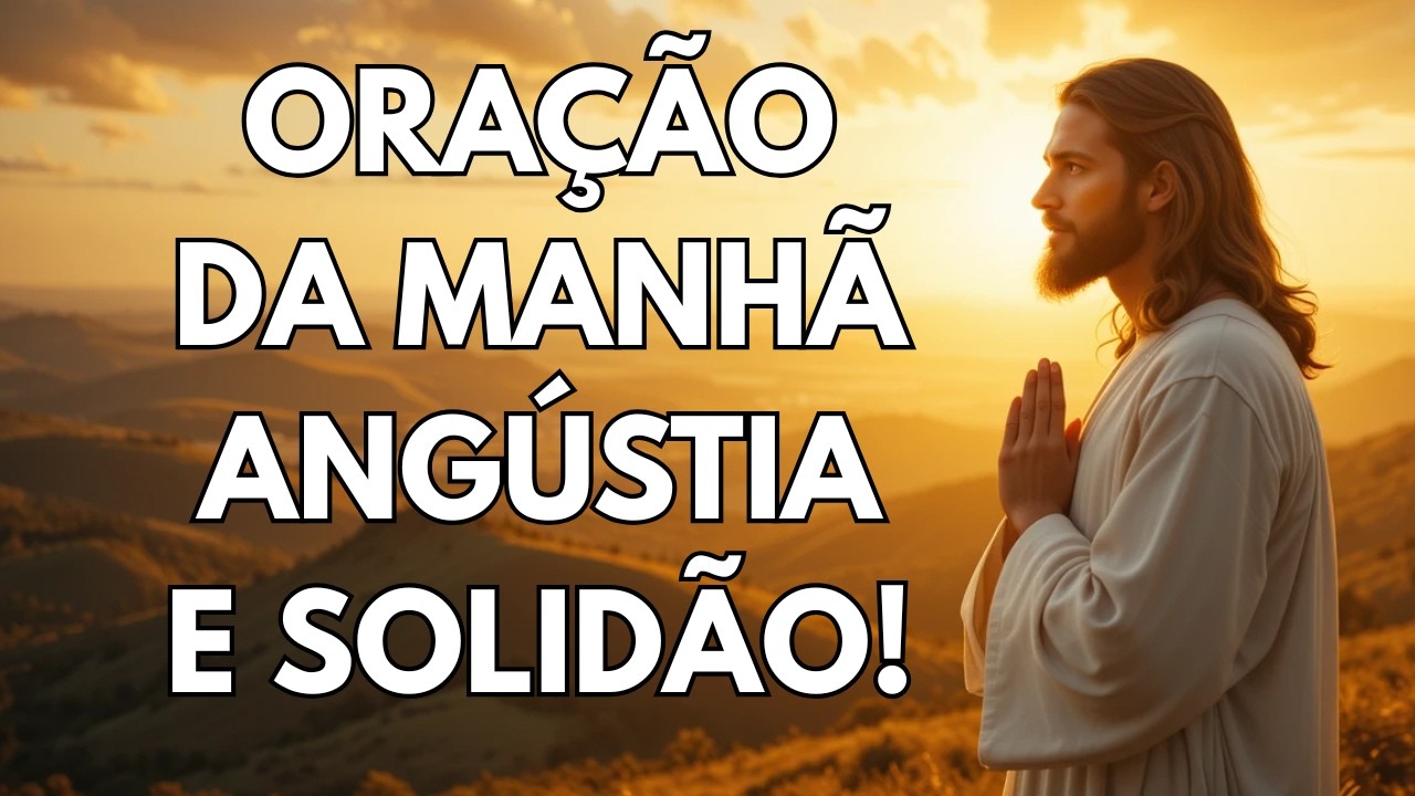 COMECE O DIA COM ESTA PODEROSA ORAÇÃO CONTRA A ANGÚSTIA E A SOLIDÃO | DEUS RENOVA SUA VIDA HOJE!
