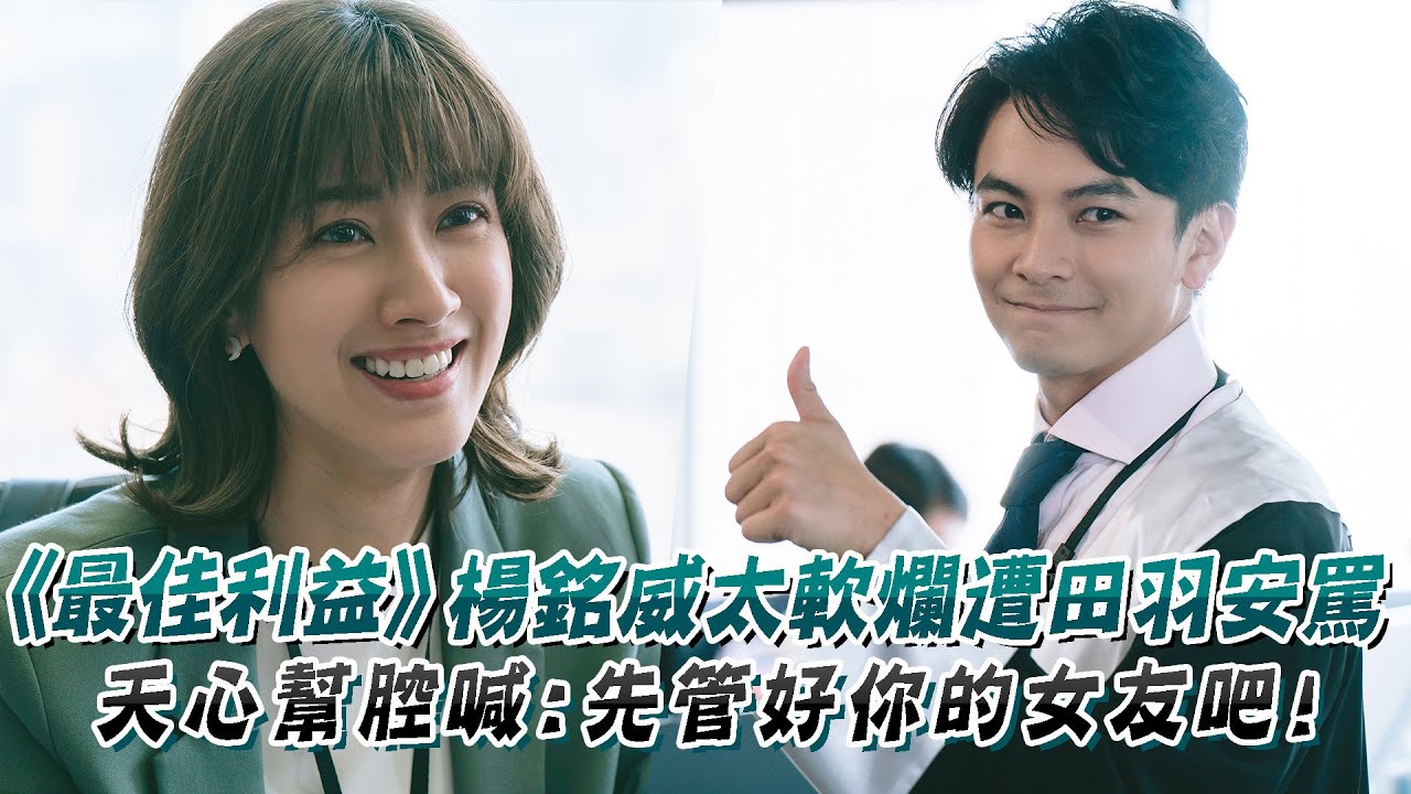 《最佳利益》楊銘威太軟爛遭田羽安怒罵？天心幫腔喊：先管好你的女友吧！