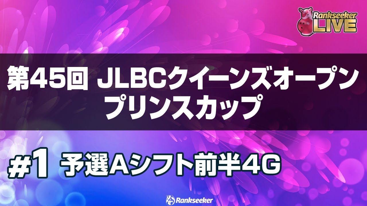 予選Aシフト前半4G『第45回 JLBCクイーンズオープン プリンスカップ』