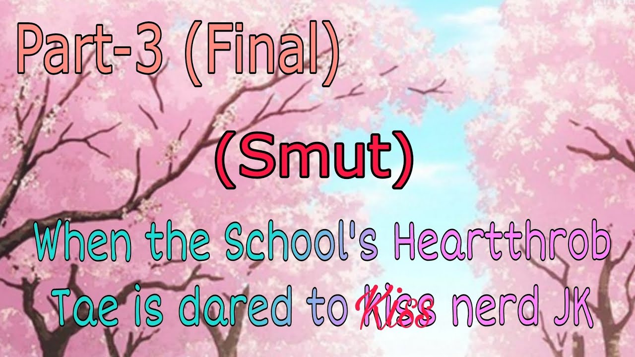 (Smut) Final Part-3 When School's Heartthrob Tae is dared to kiss nerd JK | Taekook Knotted