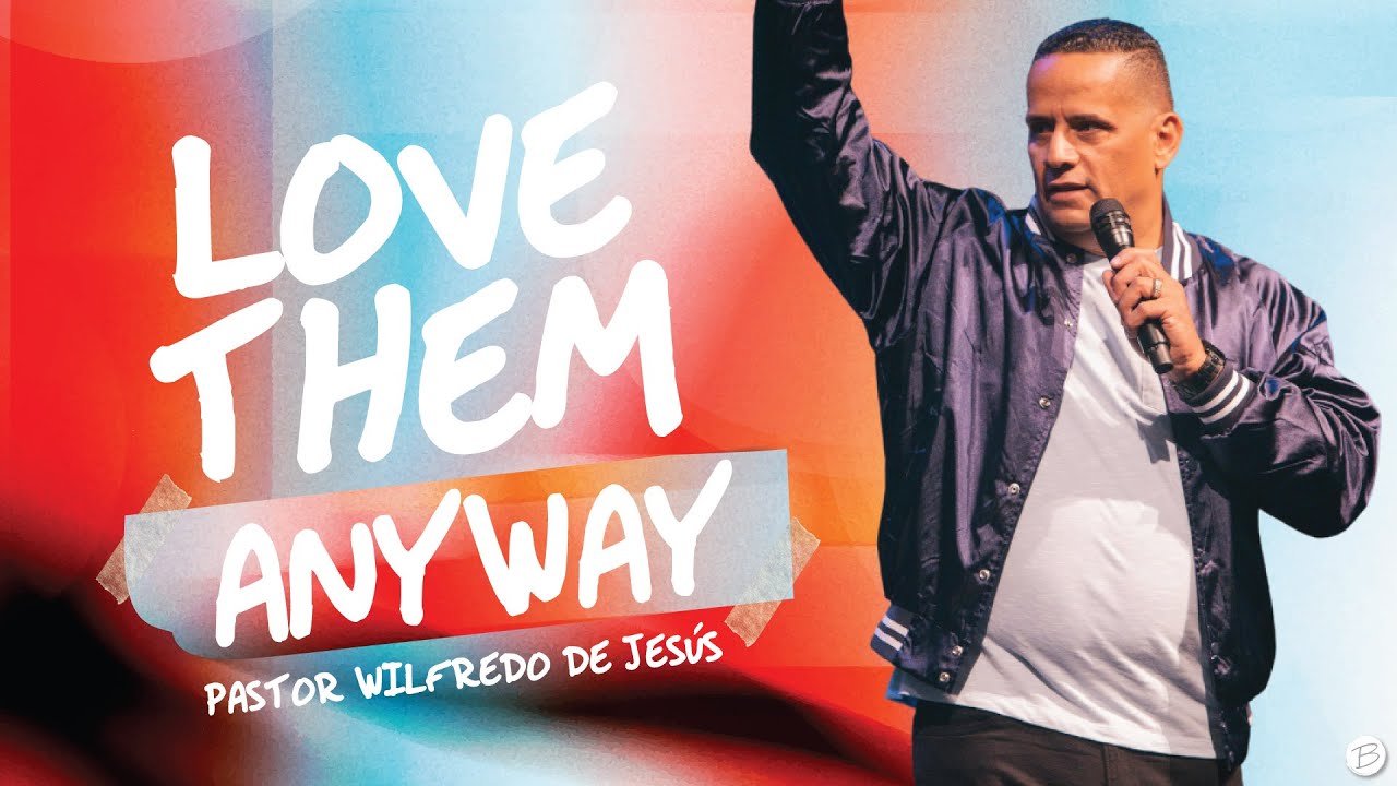 Love them Anyway | Pastor Wilfredo De Jesús | Bethlehem AG