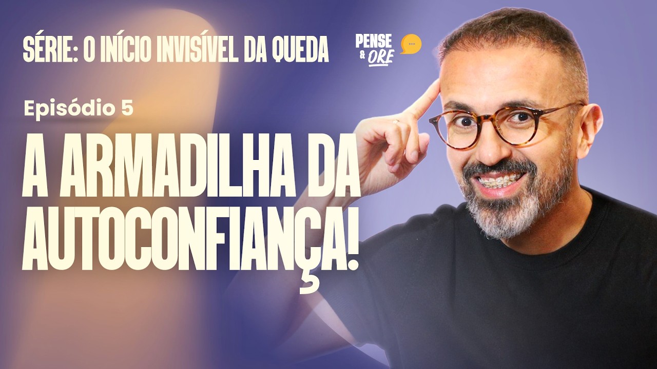 A ARMADILHA DA AUTOCONFIANÇA! | SÉRIE: O INÍCIO INVISÍVEL DA QUEDA | P&O