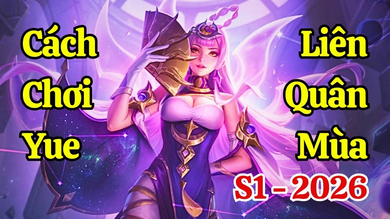 Cách chơi Yue Liên Quân mùa S1-2026 | Cách lên đồ, bảng ngọc, combo chuẩn