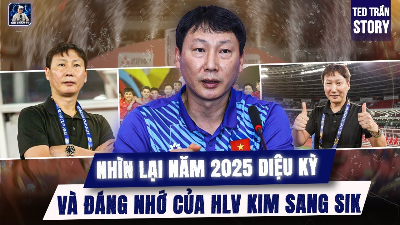 NHÌN LẠI NĂM 2025 DIỆU KỲ VÀ ĐÁNG NHỚ CỦA HLV KIM SANG SIK | Ted Trần Story