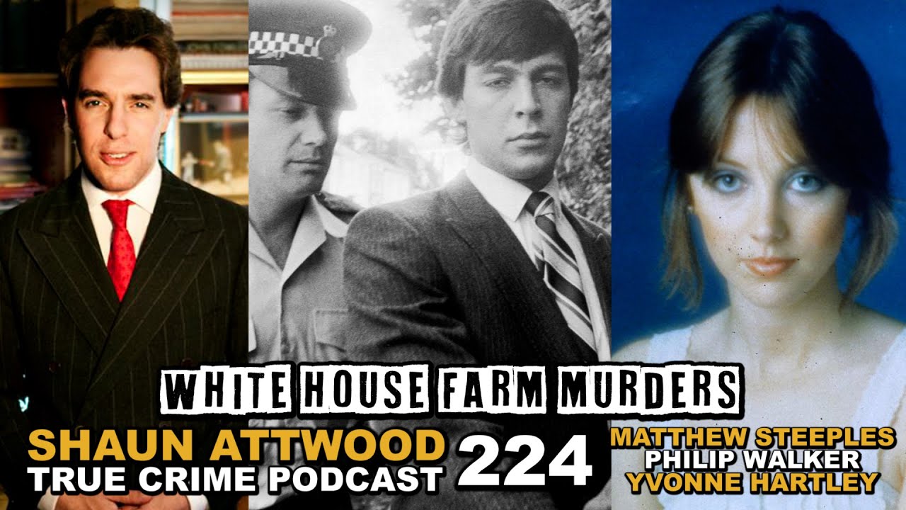 White House Farm Murders: Matthew Steeples, Yvonne Hartley, Philip Walker | True Crime Podcast 224