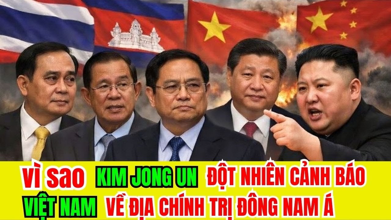 Vì Sao KIM JONG UN Đột Nhiên Cảnh Báo VIỆT NAM Về ĐỊA CHÍNH TRỊ ĐÔNG NAM Á?