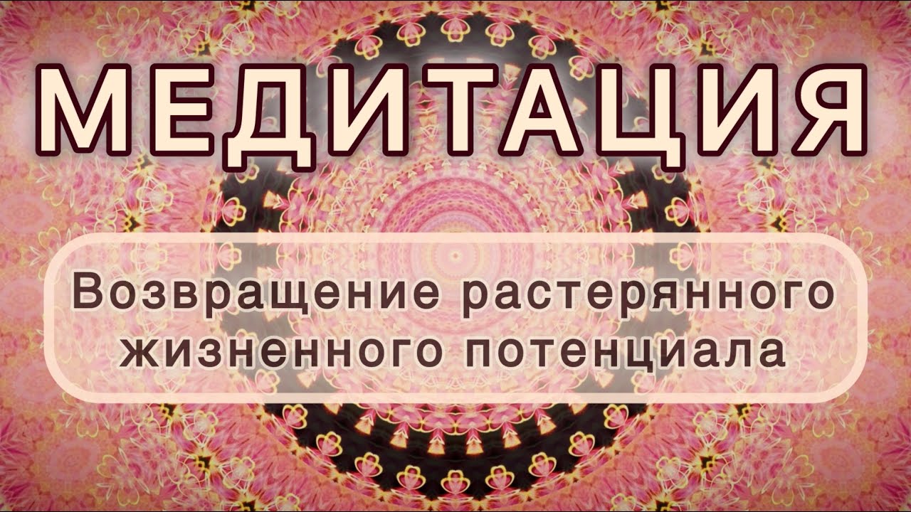 Возвращение растерянного жизненного потенциала. Трансформационная МЕДИТАЦИЯ. Высокие вибрации.