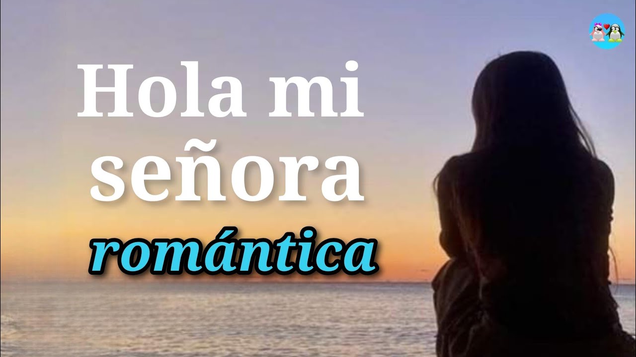 Hola mi señora romántica tengo que decírtelo 