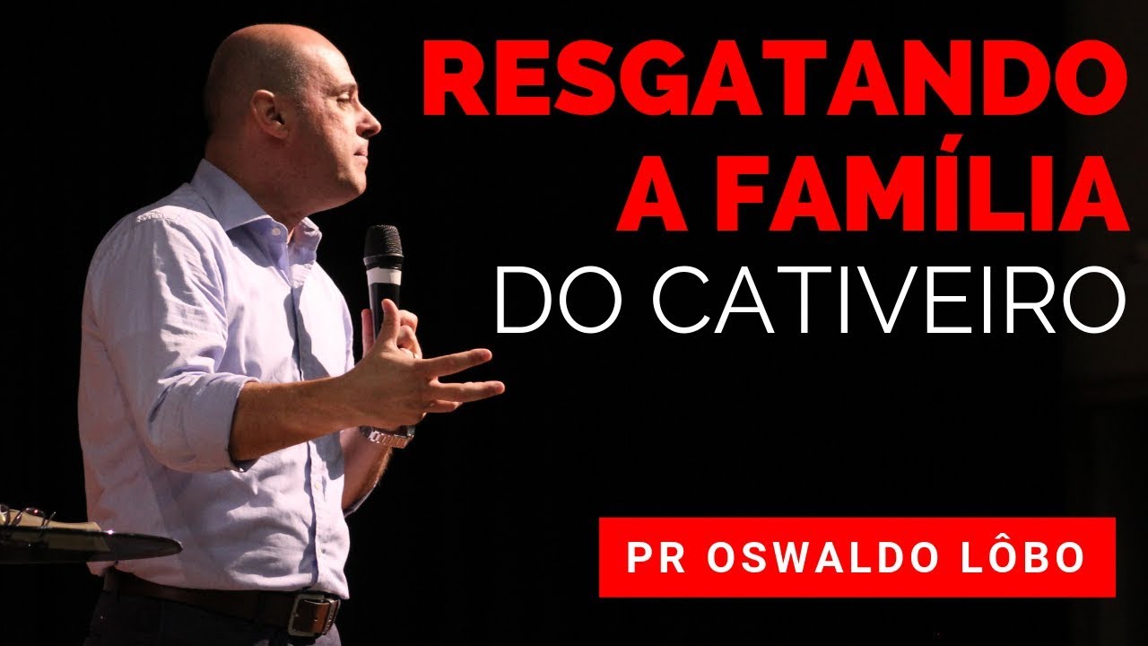 RESGATANDO A FAMÍLIA DO CATIVEIRO - Pr. Oswaldo Lôbo - QUARTA FIRE
