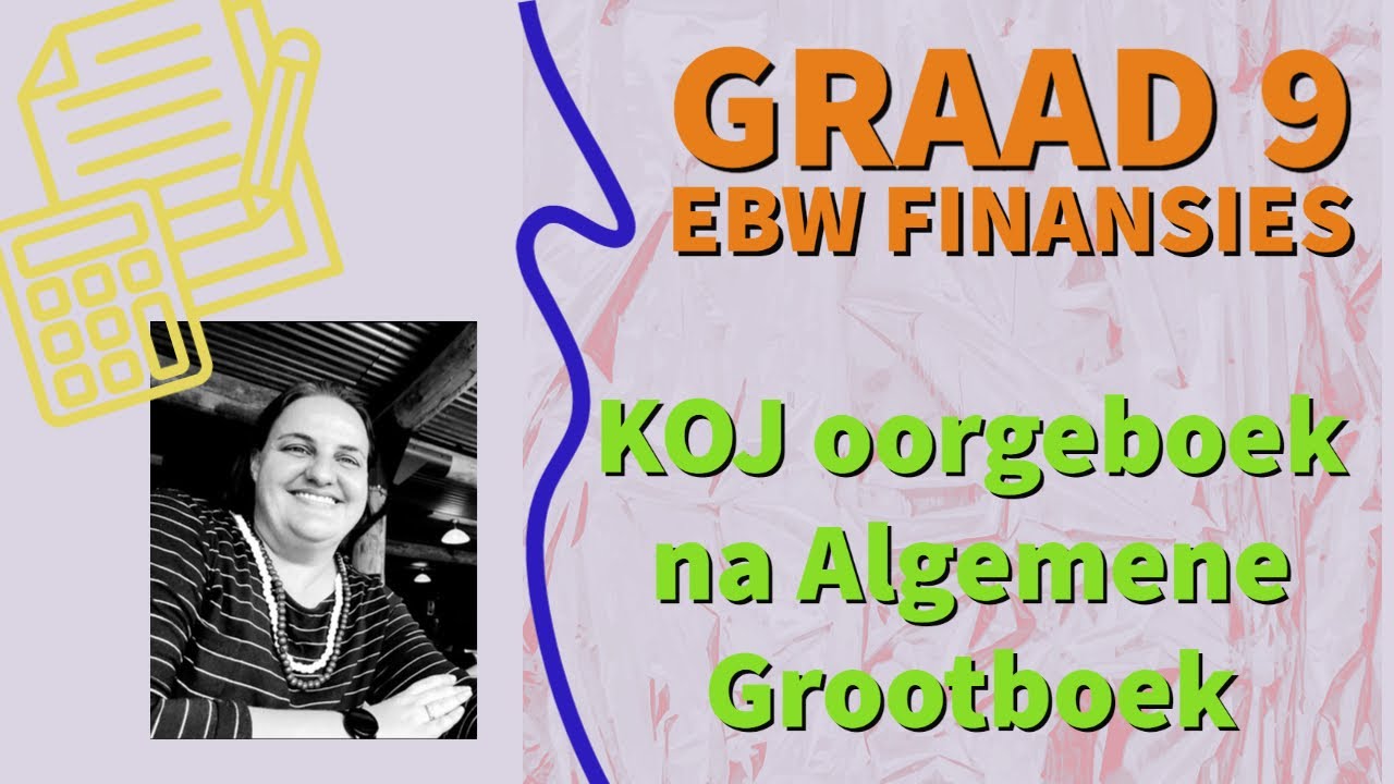 Graad 9 EBW (FINANSIES) - Oorboek van KOJ na Algemene Grootboek