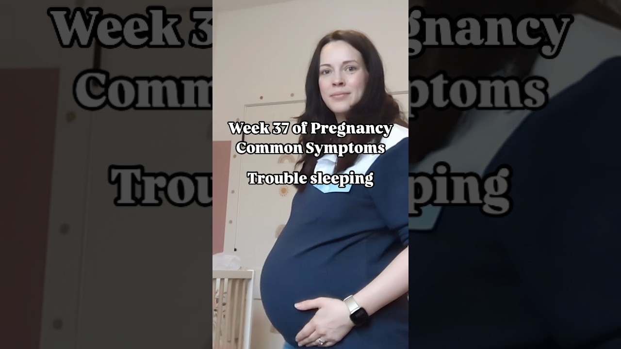 37 weeks pregnant symptoms