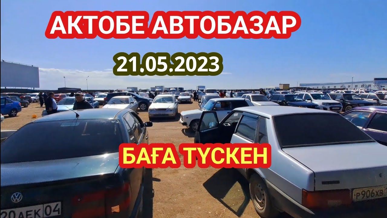 Актобе Автобазар 21.05.2023 / Бағалар түскен / Авторынок Актобе / Машина базар