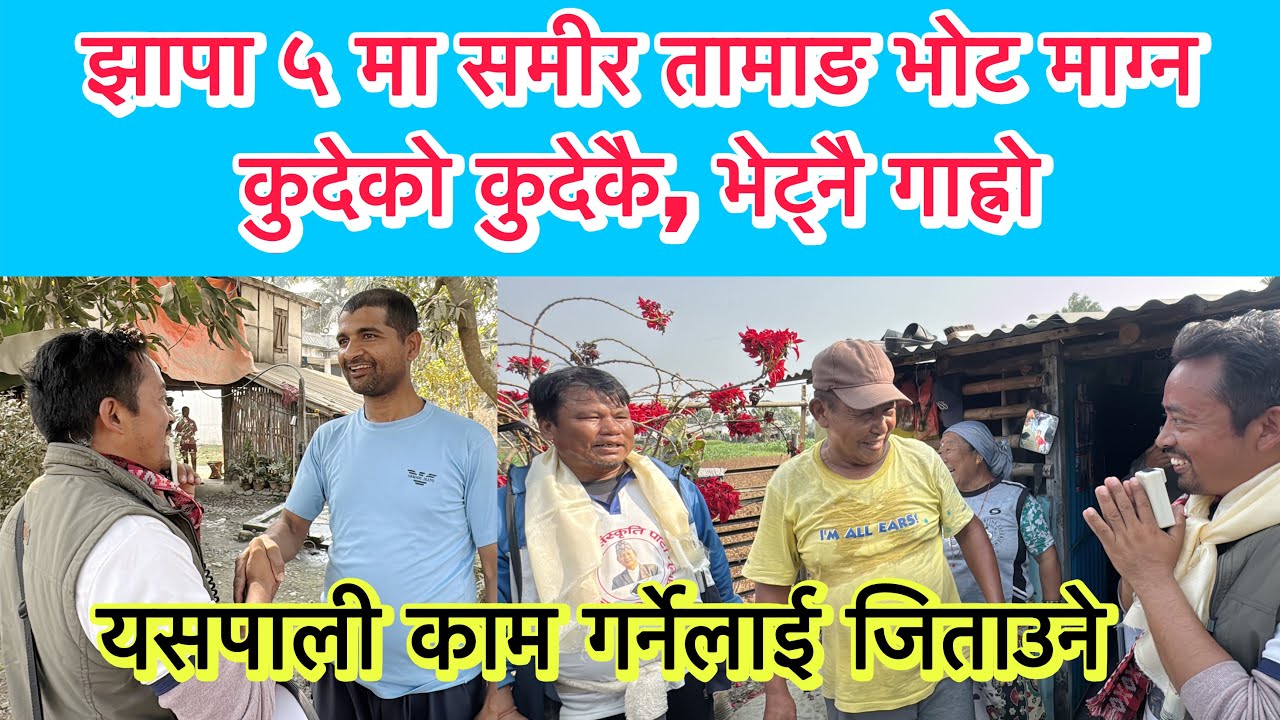 झापा ५ मा समीर तामाङ भोट माग्न कुदेको कुदेकै, भेट्नै गाह्रो । ओली-बालेन होइन, काम गर्नेलाई जिताउने ।