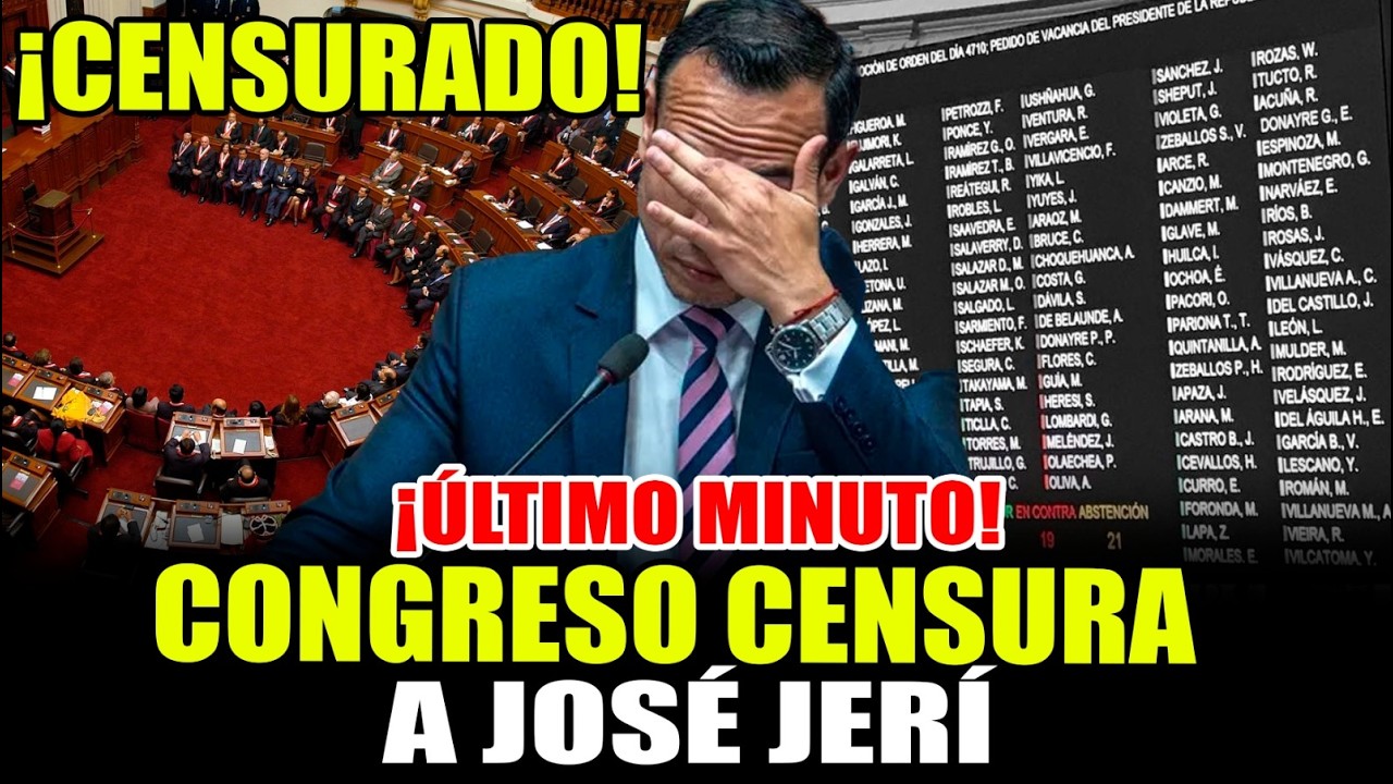 🚨¡CENSURADO! CONGRESO CENSURA A PRESIDENTE JOSE JERI ES DESTITUIDO POR EL CONGRESO