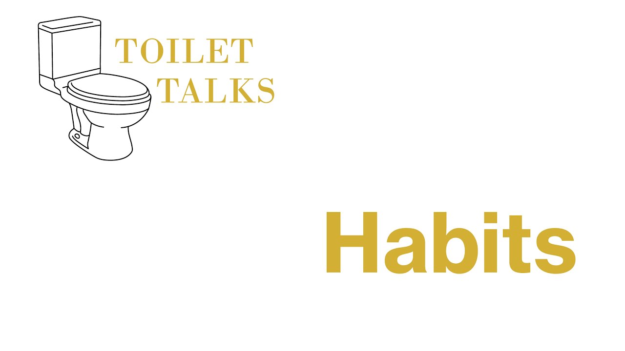 Toilet Talks: Habits
