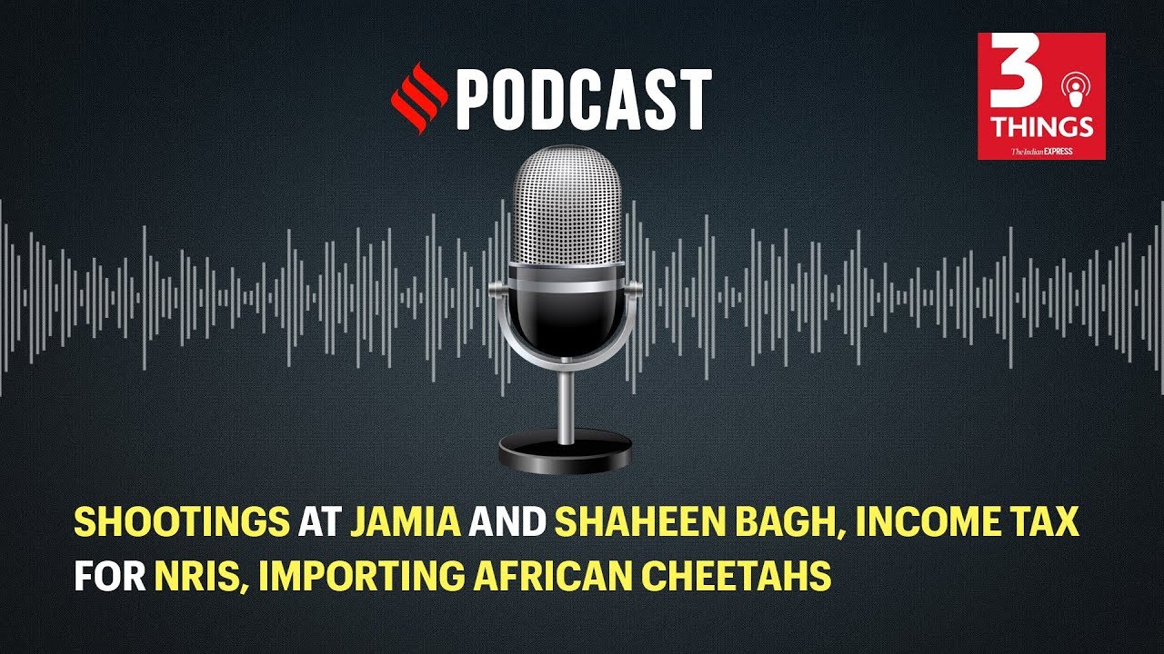 Shootings at Jamia and Shaheen Bagh, Income Tax for NRIs, Importing African Cheetahs