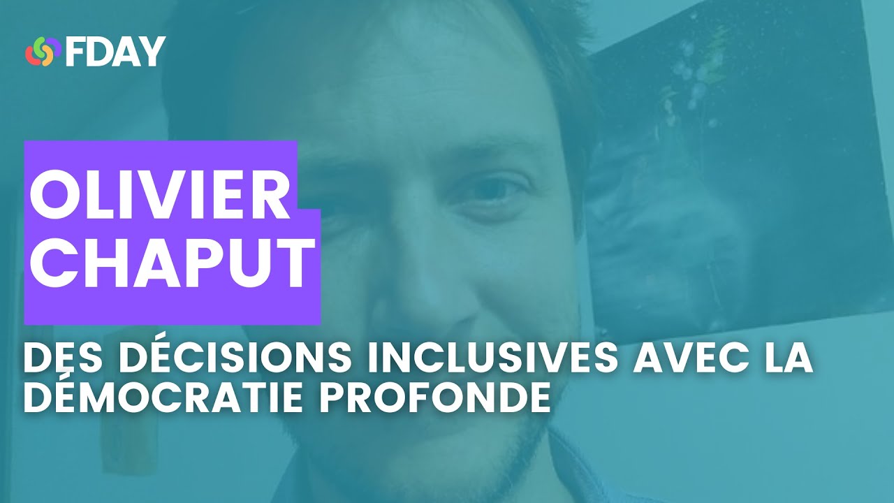 Olivier Chaput /  Des décisions inclusives avec la démocratie profonde
