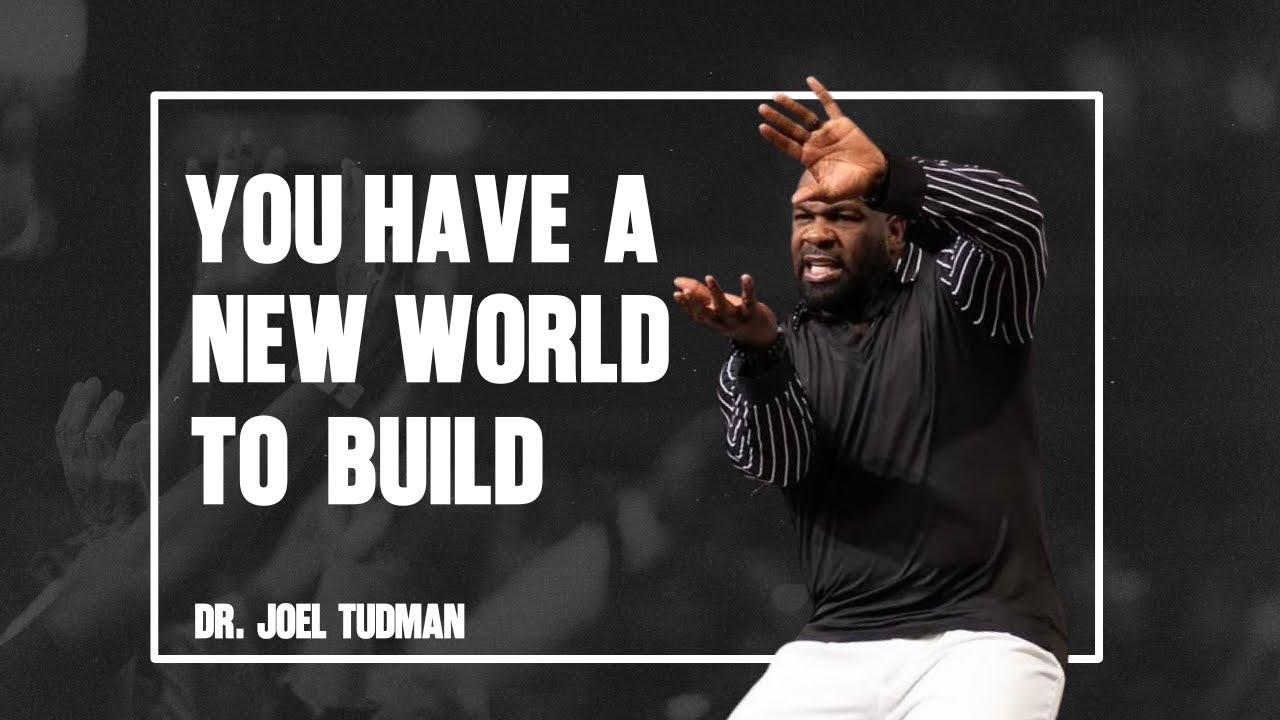 You Have A New World To Build || Dr. Joel Tudman